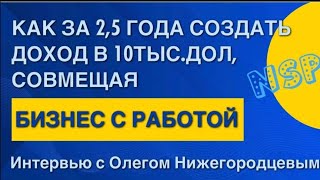 Как Выйти За 2,5 Года На Доход 10 Тыс.дол., Совмещая Бизнес С Работой. Опыт Олега Нижегородцева.