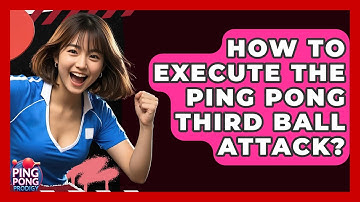 How To Execute The Ping Pong Third Ball Attack? - Ping Pong Prodigy