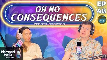 Oh No Consequences!  Reddit Stories - ThreadTalk Podcast EP46