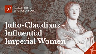 Influential Imperial Women of the Julio-Claudian Dynasty