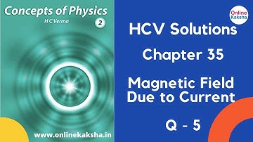 Q 5 Chapter 35 Magnetic Field due to Current HCV Solutions Online Kaksha