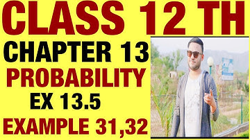 NCERT EX 13.5 EXAMPLE 31,32 SOLUTIONS OF PROBABILITY CHAPTER 13 CLASS 12TH
