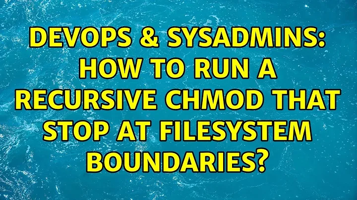 DevOps & SysAdmins: How to run a recursive chmod that stop at FileSystem Boundaries?