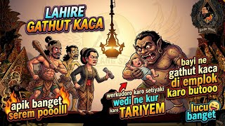 LAHIR E GATHUTKACA#BAYINE DIEMPLOK BUTOO#APIK BANGET#SEREM POLL