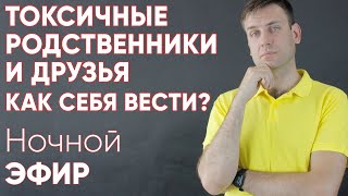 Токсичные родственники и друзья. Как себя вести? #психолог