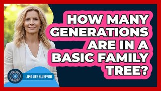 How Many Generations Are In A Basic Family Tree?