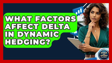What Factors Affect Delta In Dynamic Hedging? - Stock and Options Playbook