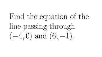 Try finding the equation of a line passing though two points: (-4,0) and (6,-1)