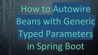 How to Autowire Beans with Generic Typed Parameters in Spring Boot