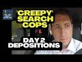 What Happened Today |  Depositions Day 2 |  Creepy Cops Search Case