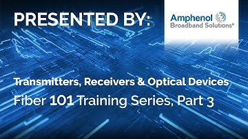 Fiber 101, Part 3 -  Transmitters, Receivers & Fiber Optic Devices