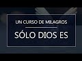 Un Curso de Milagros - Sólo Dios Es (16-08-20)