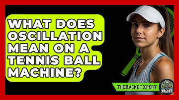 What Does Oscillation Mean On A Tennis Ball Machine? - The Racket Xpert
