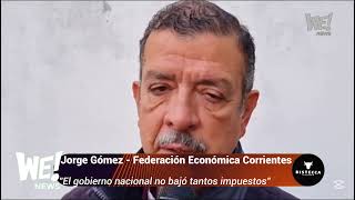 Jorge Gómez - Federación Económica Corrientes - El gobierno nacional no bajó tantos impuestos