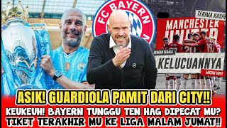 ASIK🤣GUARDIOLA PAMIT DARI CITY🥰TEN HAG DITUNGGU BAYERN😱TIKET TERAKHIR MU KE LIGA EUROPA 🙏BERITA MU