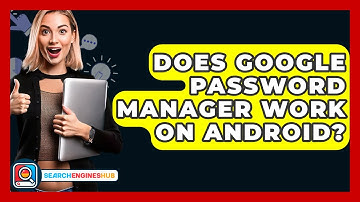 Does Google Password Manager Work On Android? - SearchEnginesHub.com