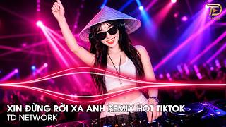 Xin Đừng Rời Xa Anh Remix ~Xin Đừng Rời Xa Anh Đừng Để Lệ Hoen Mi Anh Remix Hót Tiktok