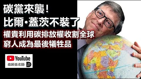 碳党来袭！比尔·盖茨不装了！利用碳排放权收割全球，穷人成为最后牺牲品｜政经孙老师 - 天天要闻
