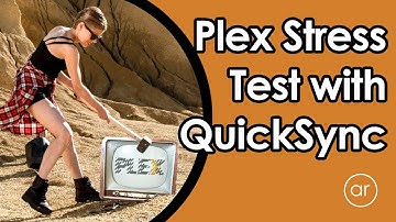 Plex Stress Test: How Many Streams Can I Run at the Same Time on Quick Sync?