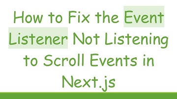 How to Fix the Event Listener Not Listening to Scroll Events in Next.js