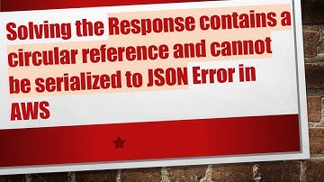 Solving the Response contains a circular reference and cannot be serialized to JSON Error in AWS
