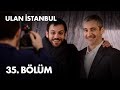 Ulan İstanbul 35. Bölüm - Full Bölüm