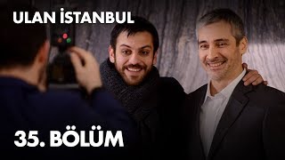 Ulan İstanbul 35. Bölüm - Full Bölüm