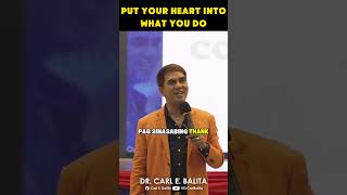 Dr Carl Balita Says Put Your Heart Into What You Do.