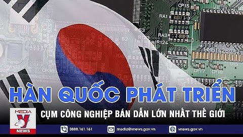 Hàn Quốc phát triển cụm công nghiệp bán dẫn lớn nhất thế giới - Tin thế giới - VNEWS