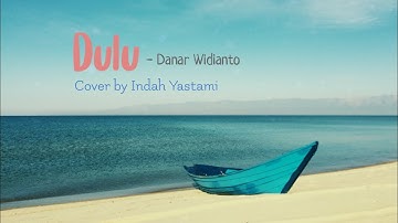Dulu - Danar Widianto [Lirik] Cover by Indah Yastami | @IndahYastamiOfficial