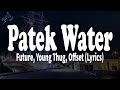 Patek Water - Future, Young Thug, Offset (Lyrics)