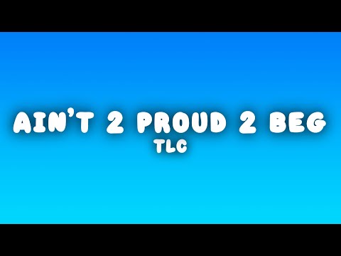 TLC - Ain't 2 Proud 2 Beg (Lyrics)
