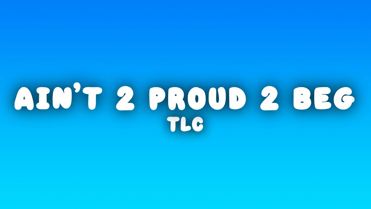 TLC - Ain't 2 Proud 2 Beg (Lyrics) - YouTube