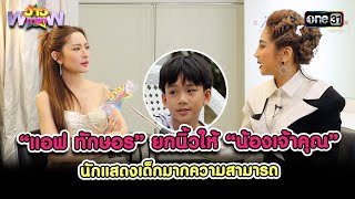 แอฟ ทักษอร ยกนิ้วให้ น้องเจ้าคุณ เด็กมากความสามารถ | Highlight ว้าวดารา Ep.14 | 7 เม.ย. 67 | one 31