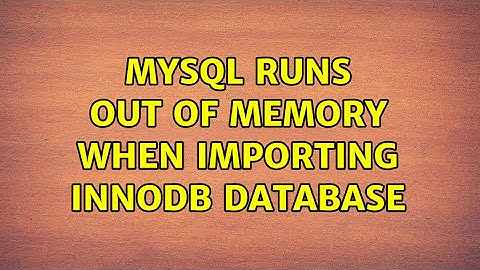 MySQL runs out of memory when importing innodb database (7 Solutions!!)