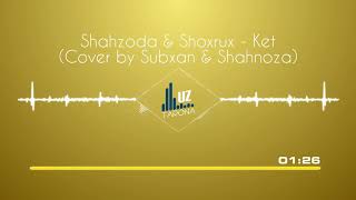 Shahzoda & Shoxrux - Ket Cover by Subxan & Shaxnoza (Audio)