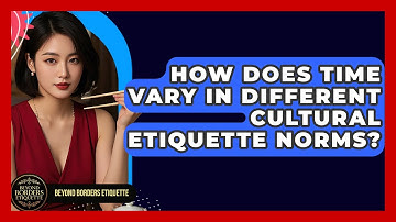 How Does Time Vary In Different Cultural Etiquette Norms? - Beyond Borders Etiquette