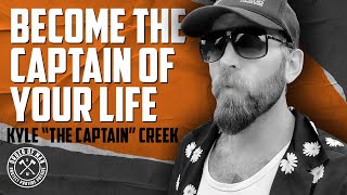 KYLE “THE CAPTAIN” CREEK | Become the Captain of Your Life Wealth