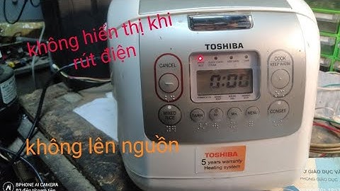 hướng dẫn sửa nồi cơm toshiba không lên nguồn và khi lên nguồn rồi thì rút điện ra mất hiển thị