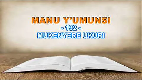 MANU Y'UMUNSI: 132. MUKENYERE UKURI