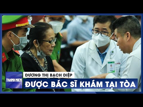 Video Bác sĩ tới tòa khám cho đại gia Dương Thị Bạch Diệp... - youtube