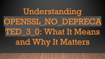 Understanding OPENSSL_NO_DEPRECATED_3_0: What It Means and Why It Matters