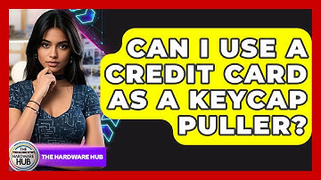 Can I Use A Credit Card As A Keycap Puller? - The Hardware Hub