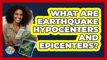 What Are Earthquake Hypocenters And Epicenters? - The Geography Atlas