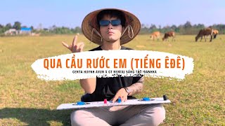 QUA CẦU RƯỚC EM (TIẾNG ÊĐÊ) - DANHKA/GENTA HUYNH AYUN COVER x GT REMIX