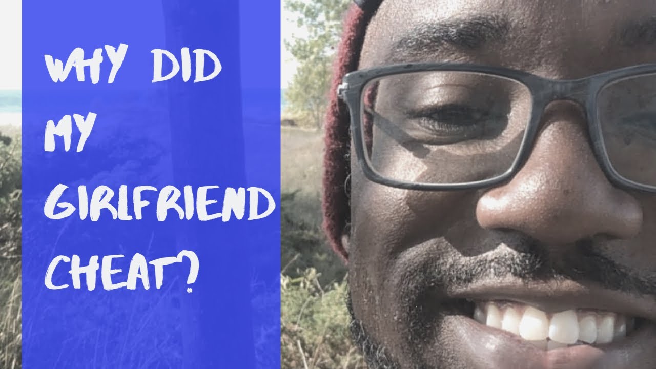 Why did my girlfriend cheat? YouTube