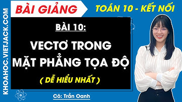 Toán 10 Bài 10: Vectơ trong mặt phẳng tọa độ | Kết nối tri thức (DỄ HIỂU NHẤT)