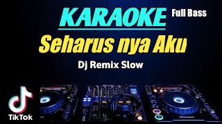 Karaoke Dj Remix Slow Full Bass - SEHARUSNYA AKU - Viral TikTok 2021