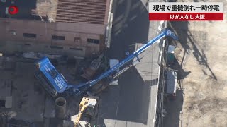 【速報】現場で重機倒れ一時停電 けが人なし、大阪