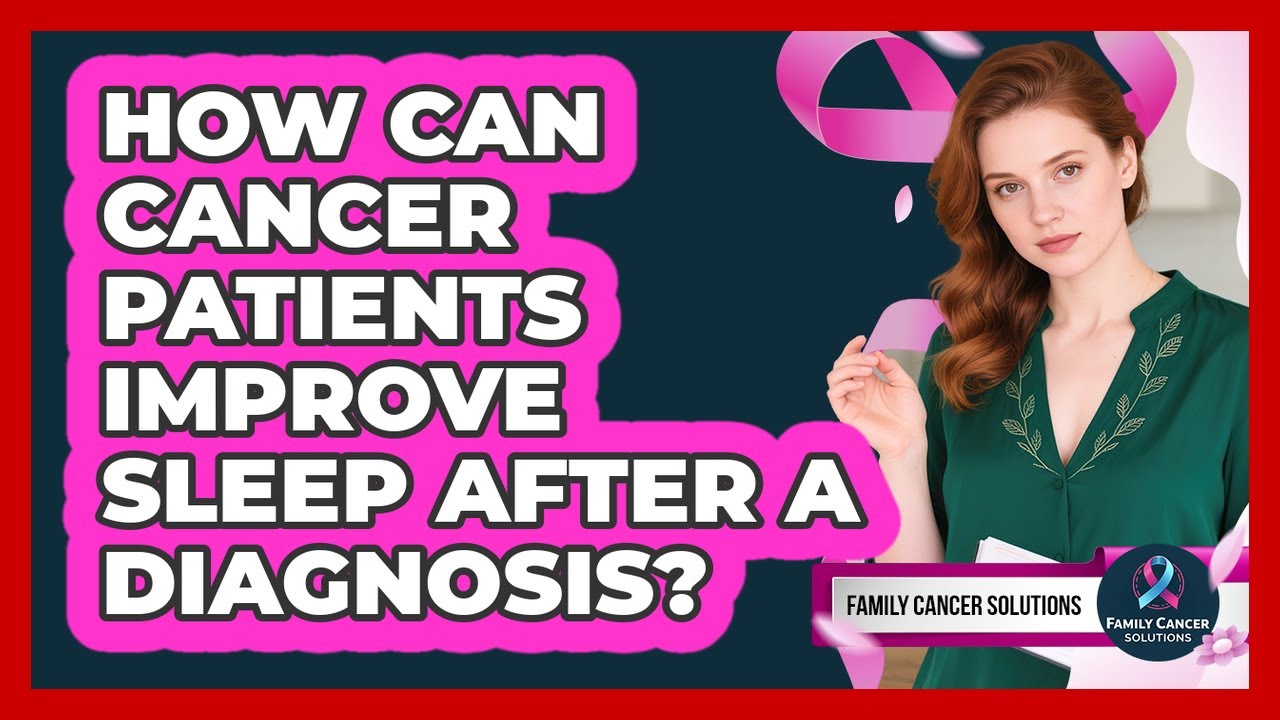 How Can Cancer Patients Improve Sleep After A Diagnosis? - Family Cancer Solutions